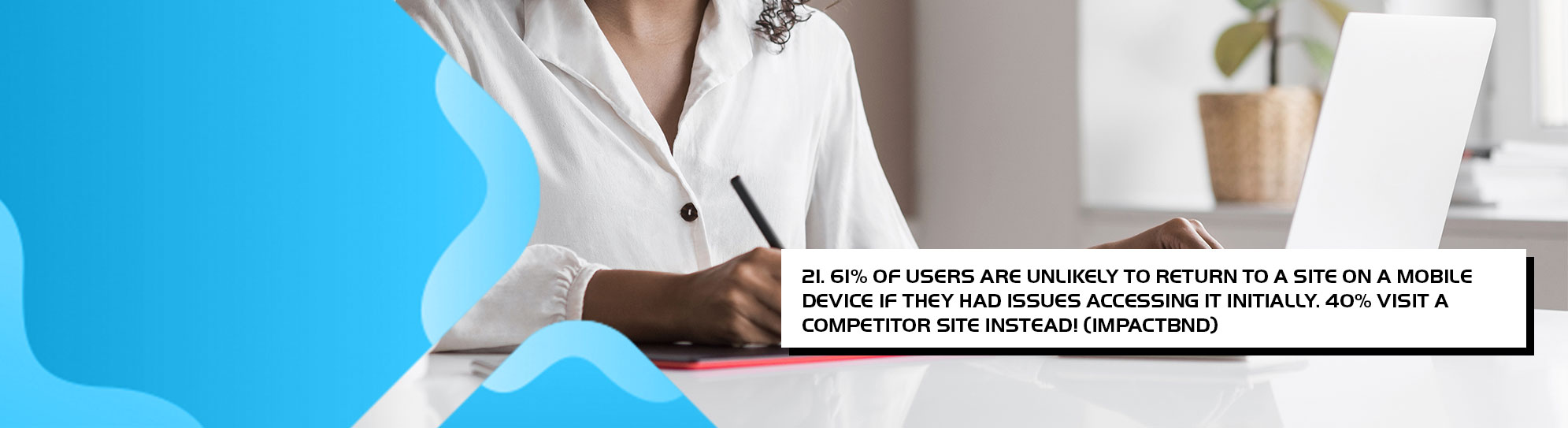 61 percent of users are unlikely to return to a site on a mobile device if they had issues accessing it initially. 40 perecent visit a competitor site instead