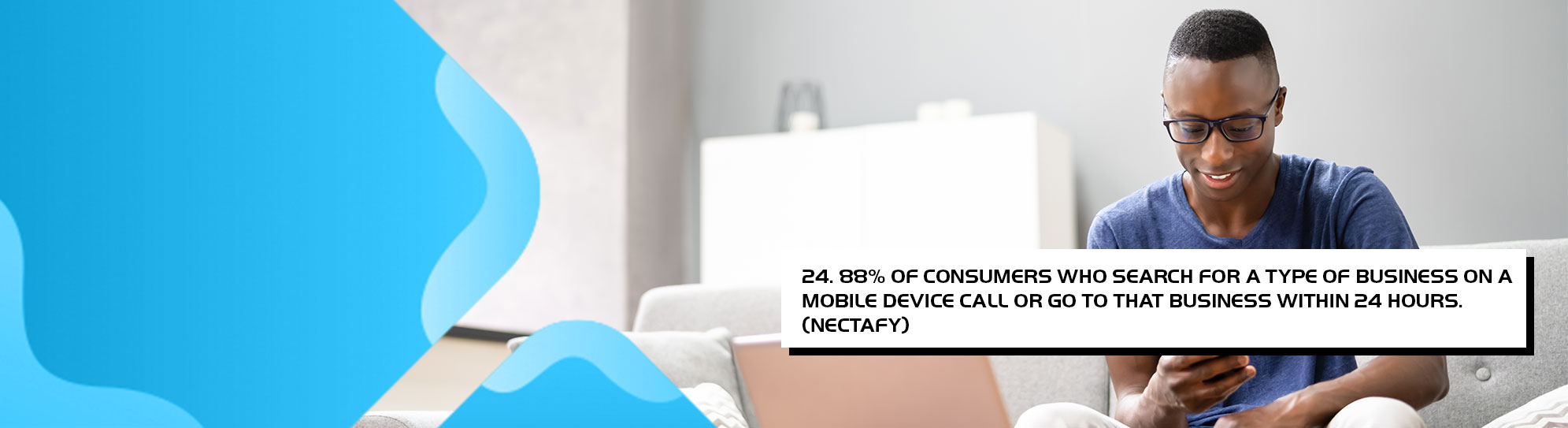 88 percent of consumers who search for a type of business on a mobile device call or go to that business within 24 hours