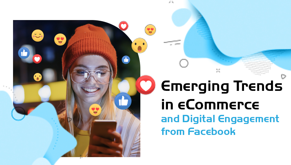 Emerging Trends: eCommerce & Digital Engagement from Facebook | P.tch
