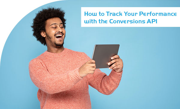 How to Track Your Performance with the Conversions API?