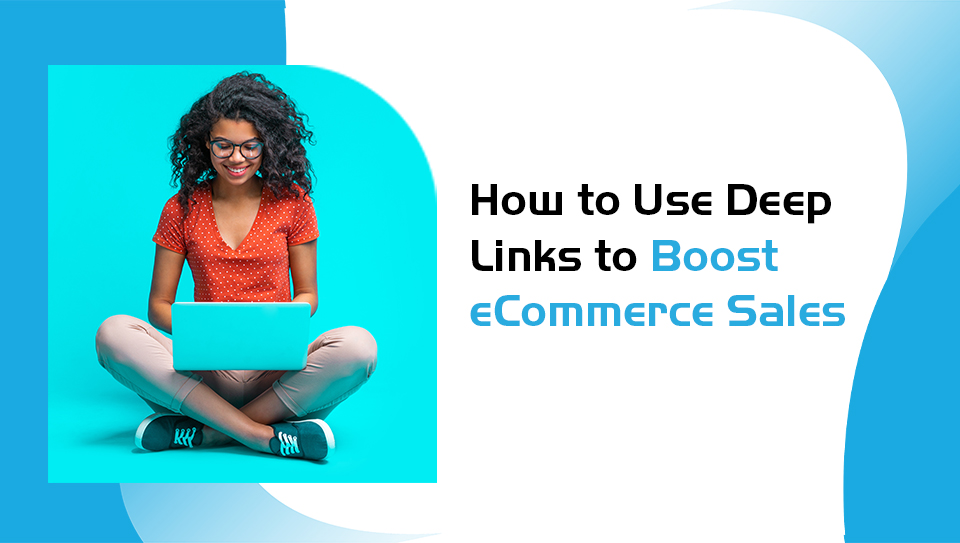 How to Use Deep Links to Boost eCommerce Sales | P.tch