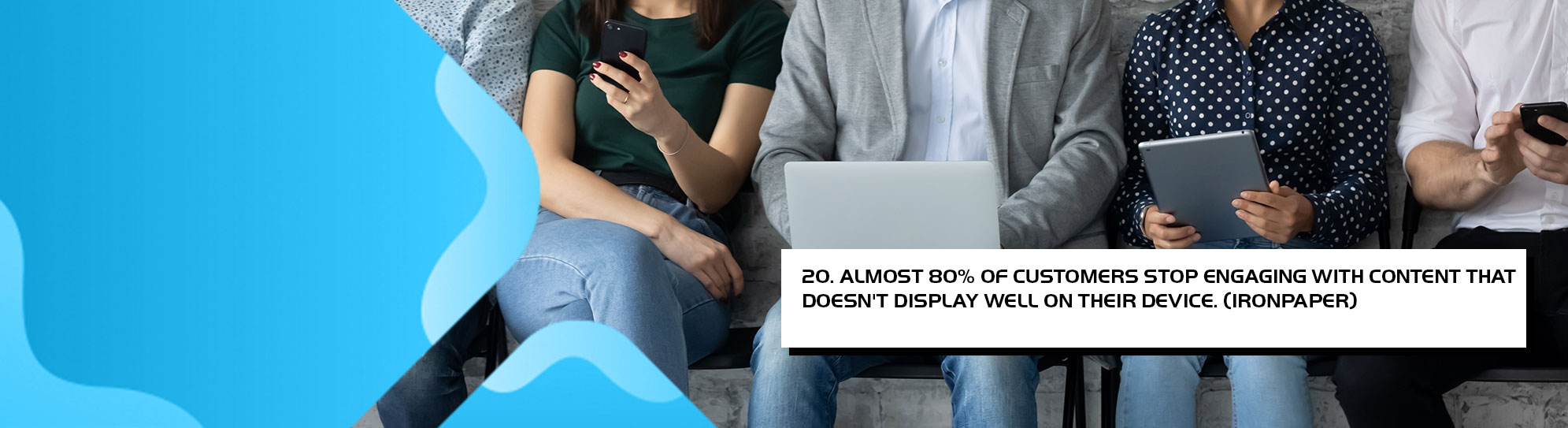 Almost 80 percent of customers stop engaging with content that doesnt display well on their device