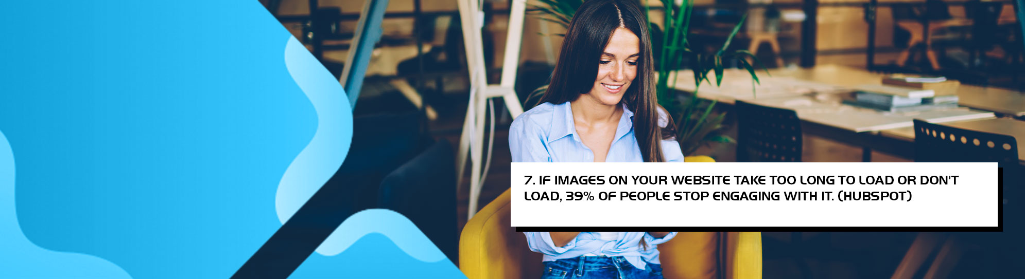 If images on your website take too long to load or dont load, 39 percent of people stop engaging with it