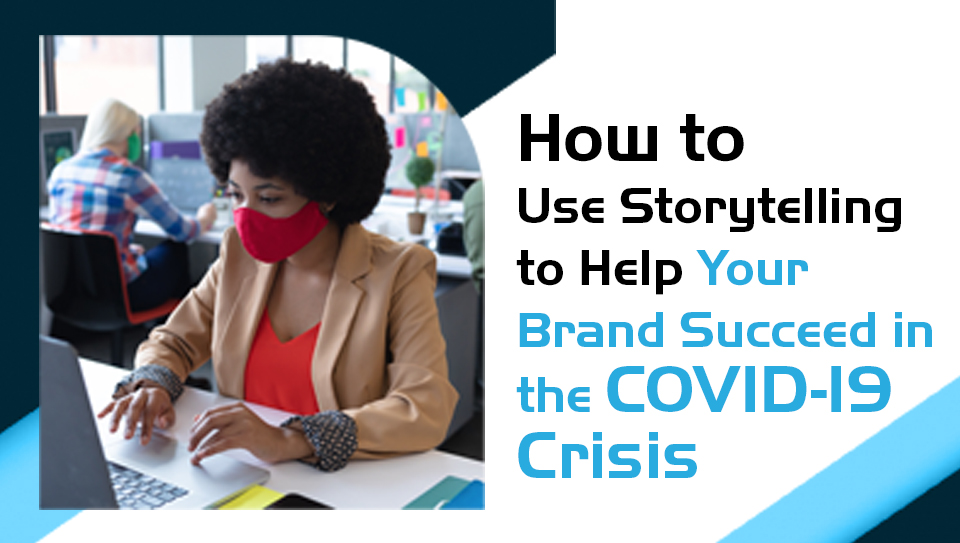 How to Use Storytelling to Help Your Brand Succeed during COVID-19