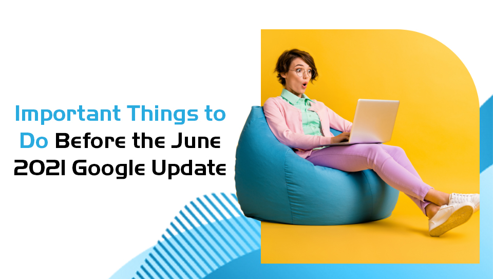 5 Important Things to Do Before the June 2021 Google Update | P.tch